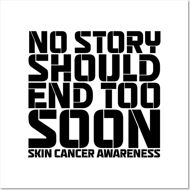 No Story Should End Too Soon Skin Cancer Awareness Wall Art by Geek-Down-Apparel